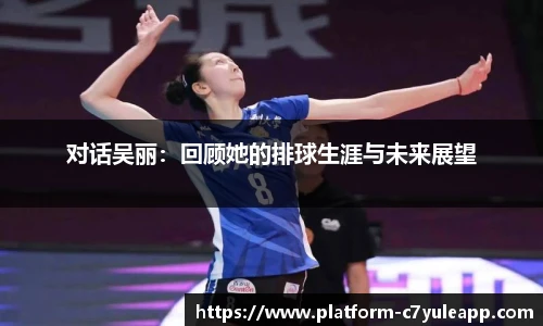 对话吴丽：回顾她的排球生涯与未来展望